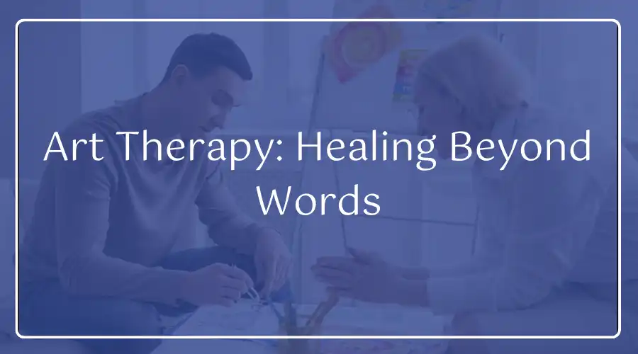 Art Therapy: Healing Beyond Words