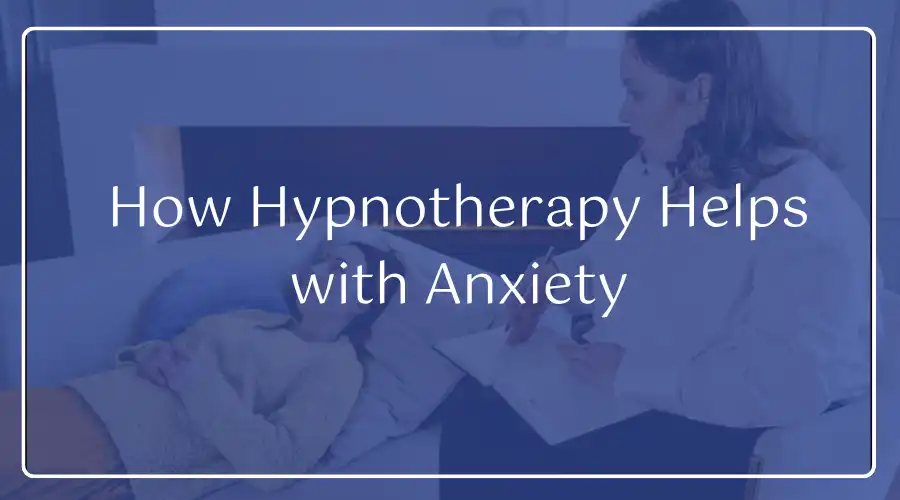 How Hypnotherapy Helps with Anxiety