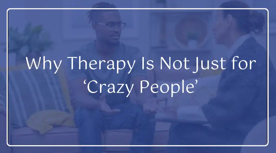 Why Therapy Is Not Just for ‘Crazy People’